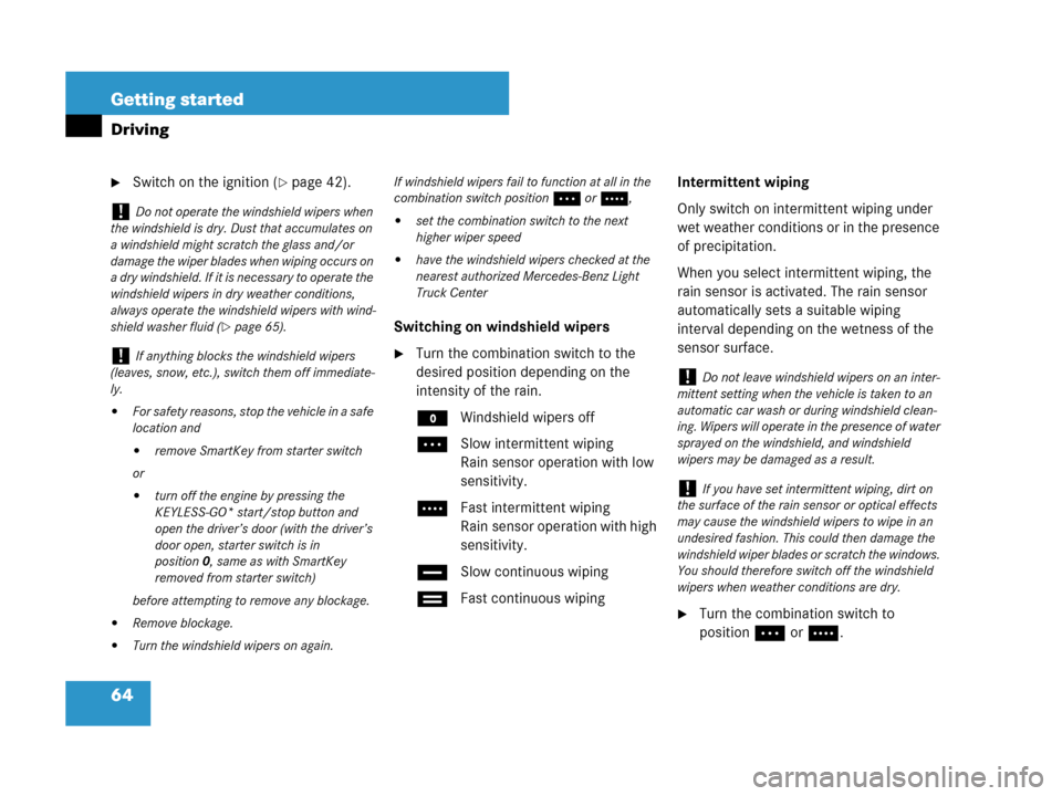 MERCEDES-BENZ GL450 2007 X164 Owners Manual 64 Getting started
Driving
Switch on the ignition (page 42).
Switching on windshield wipers
Turn the combination switch to the 
desired position depending on the 
intensity of the rain.
MWindshield