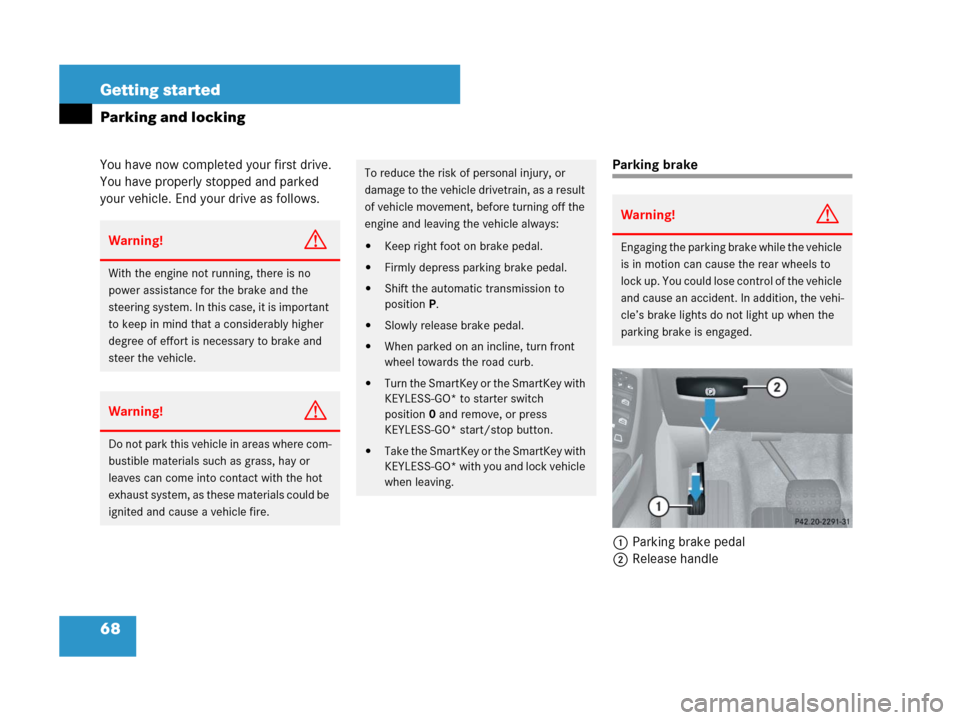 MERCEDES-BENZ GL450 2007 X164 Owners Manual 68 Getting started
Parking and locking
You have now completed your first drive. 
You have properly stopped and parked 
your vehicle. End your drive as follows.Parking brake
1Parking brake pedal
2Relea