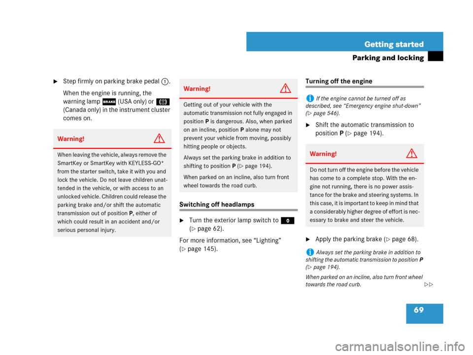 MERCEDES-BENZ GL450 2007 X164 Owners Manual 69 Getting started
Parking and locking
Step firmly on parking brake pedal1.
When the engine is running, the 
warning lamp; (USA only) or3 
(Canada only) in the instrument cluster 
comes on.
Switching