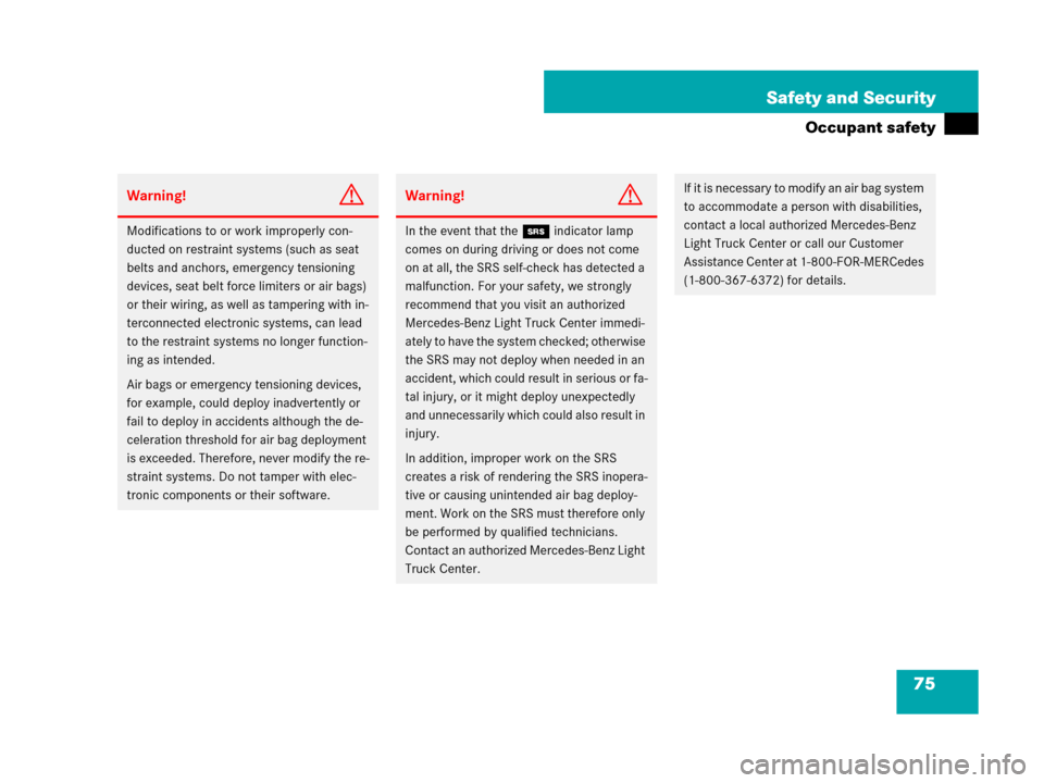 MERCEDES-BENZ GL450 2007 X164 Owners Manual 75 Safety and Security
Occupant safety
Warning!G
Modifications to or work improperly con-
ducted on restraint systems (such as seat 
belts and anchors, emergency tensioning 
devices, seat belt force l
