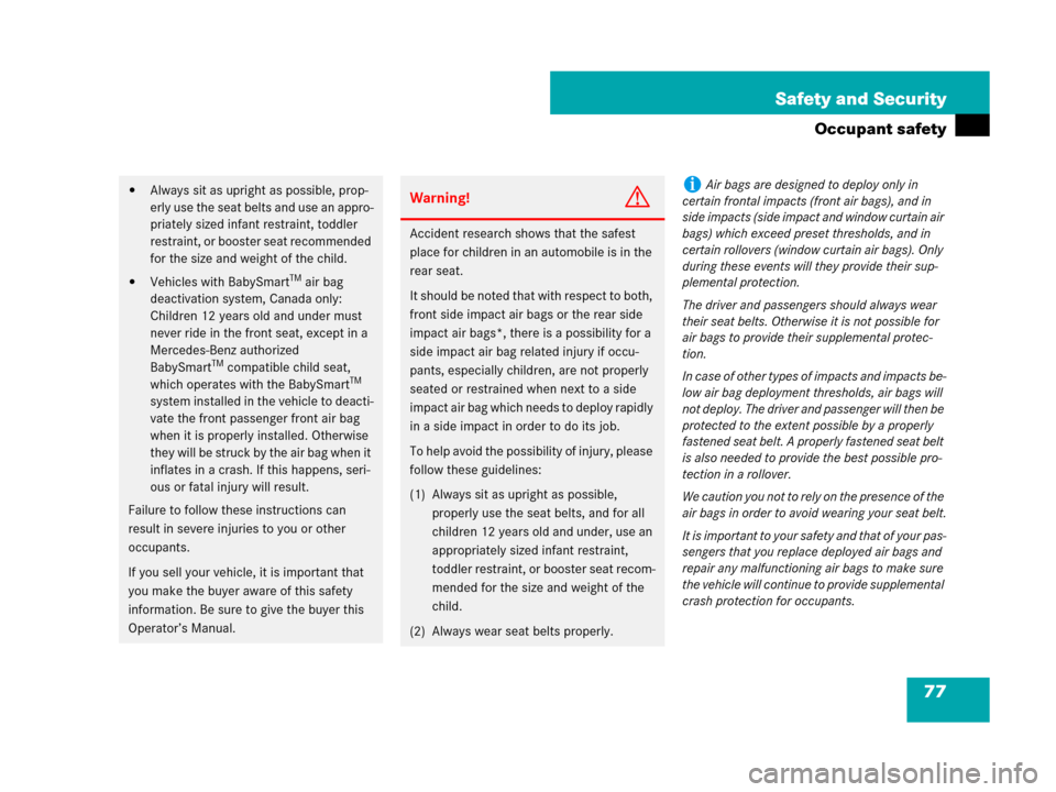 MERCEDES-BENZ GL450 2007 X164 Owners Manual 77 Safety and Security
Occupant safety
Always sit as upright as possible, prop-
erly use the seat belts and use an appro-
priately sized infant restraint, toddler 
restraint, or booster seat recommen