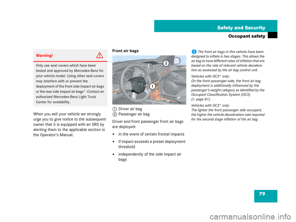 MERCEDES-BENZ GL450 2007 X164 Owners Manual 79 Safety and Security
Occupant safety
When you sell your vehicle we strongly 
urge you to give notice to the subsequent 
owner that it is equipped with an SRS by 
alerting them to the applicable sect