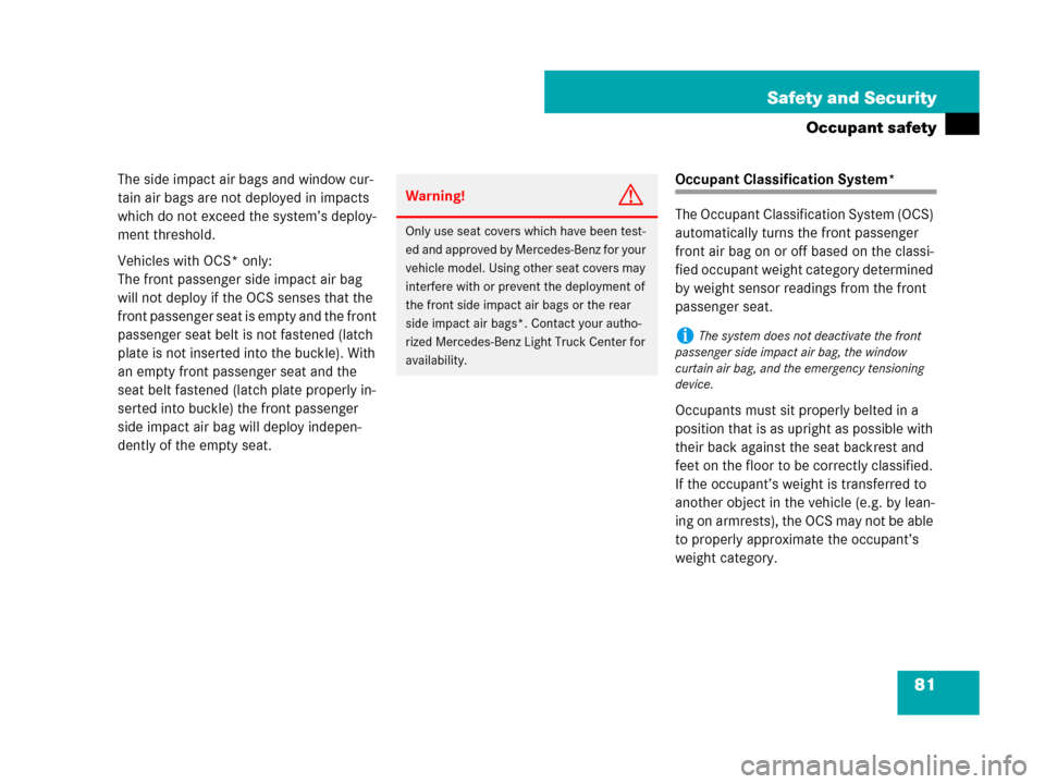 MERCEDES-BENZ GL450 2007 X164 Owners Manual 81 Safety and Security
Occupant safety
The side impact air bags and window cur-
tain air bags are not deployed in impacts 
which do not exceed the system’s deploy-
ment threshold.
Vehicles with OCS*