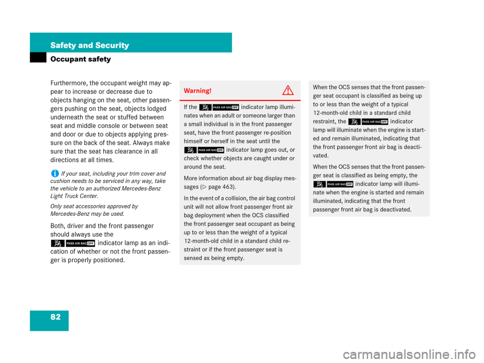 MERCEDES-BENZ GL450 2007 X164 Owners Manual 82 Safety and Security
Occupant safety
Furthermore, the occupant weight may ap-
pear to increase or decrease due to 
objects hanging on the seat, other passen-
gers pushing on the seat, objects lodged