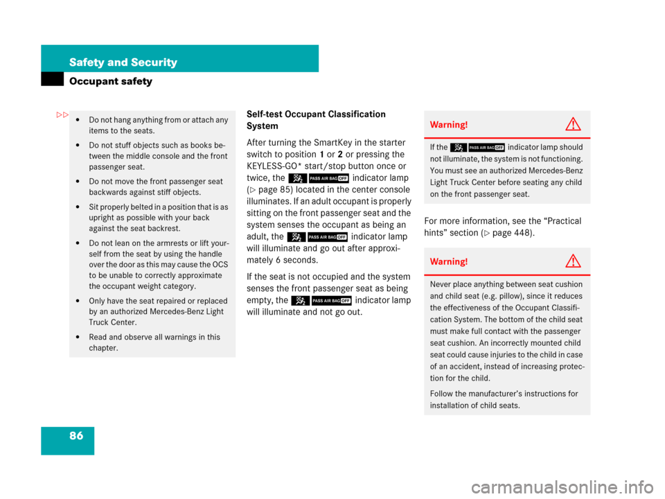 MERCEDES-BENZ GL450 2007 X164 Owners Manual 86 Safety and Security
Occupant safety
Self-test Occupant Classification 
System
After turning the SmartKey in the starter 
switch to position1 or2 or pressing the 
KEYLESS-GO* start/stop button once 