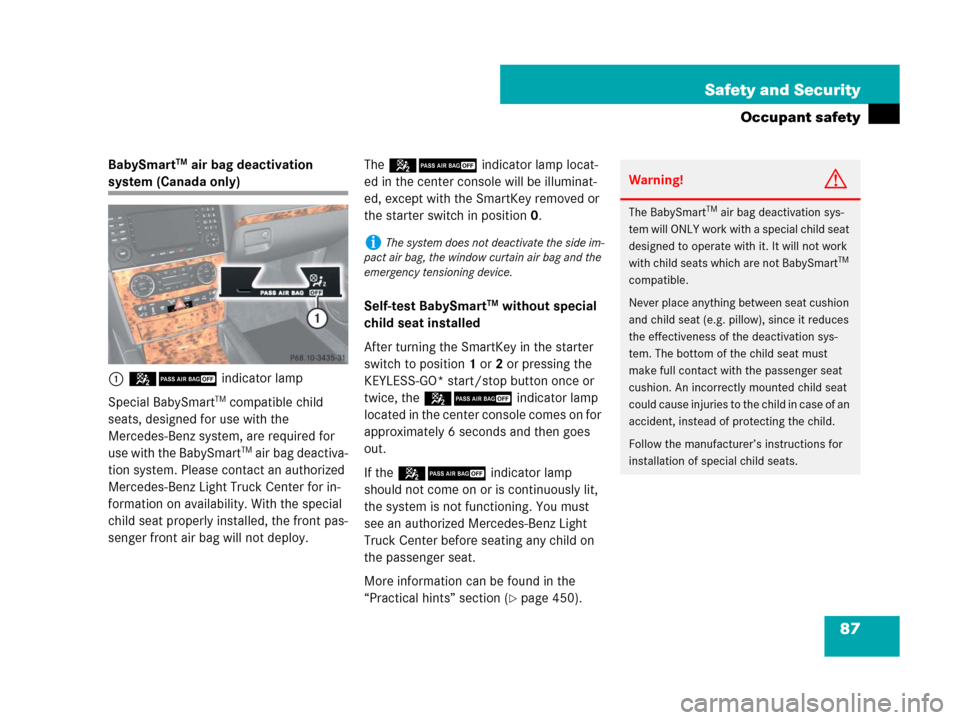 MERCEDES-BENZ GL450 2007 X164 User Guide 87 Safety and Security
Occupant safety
BabySmartTM air bag deactivation 
system (Canada only)
159indicator lamp
Special BabySmart
TM compatible child 
seats, designed for use with the 
Mercedes-Benz s