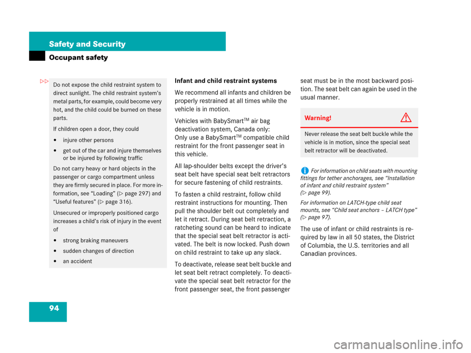 MERCEDES-BENZ GL450 2007 X164 Owners Manual 94 Safety and Security
Occupant safety
Infant and child restraint systems
We recommend all infants and children be 
properly restrained at all times while the 
vehicle is in motion.
Vehicles with Baby