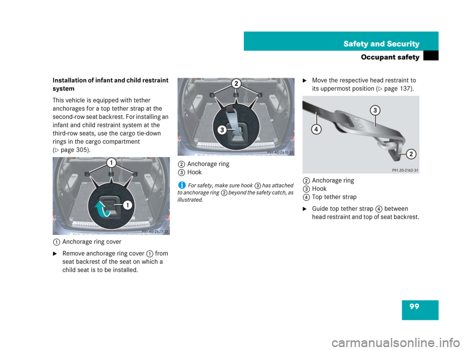 MERCEDES-BENZ GL450 2007 X164 Owners Guide 99 Safety and Security
Occupant safety
Installation of infant and child restraint 
system
This vehicle is equipped with tether 
anchorages for a top tether strap at the 
second-row seat backrest. For 