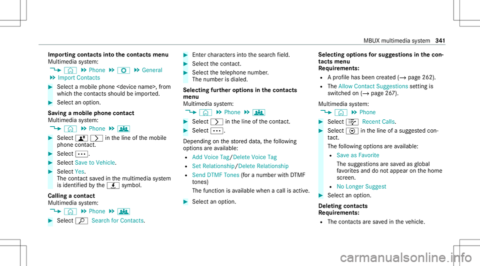 MERCEDES-BENZ A-CLASS SEDAN 2020  Owners Manual Im
por tingcontact sint oth econtact smenu
Multi media system:
4 © 5
Phone 5
Z 5
General
5 Import Contacts #
Select amobile phone<device name>, from
whic hth econ tacts should be impor ted. #
Select 