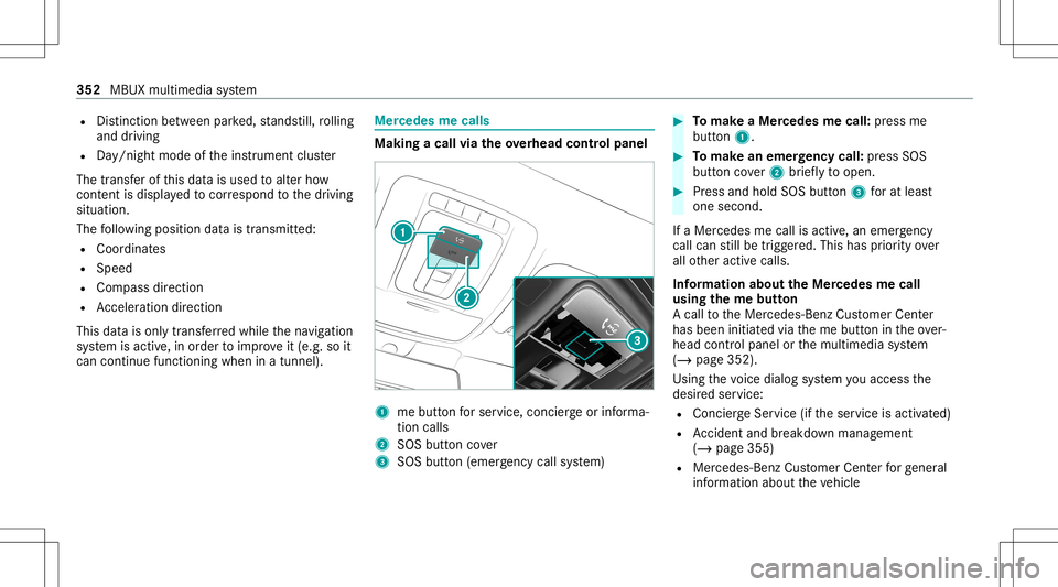 MERCEDES-BENZ A-CLASS SEDAN 2020  Owners Manual R
Distincti onbetwee npa rked, stands till,ro lling
and drivin g
R Day/n ight mode oftheins trument cluster
The transf erofthis dat ais used toalter how
con tent isdispl ayed tocor respond tothedr ivi