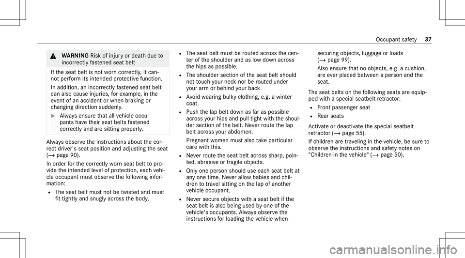 MERCEDES-BENZ A-CLASS SEDAN 2020  Owners Manual &
WARNIN GRisk ofinju ryor deat hdue to
inc orrectl yfa stened seatbelt
If th eseat beltisno two rncor rectly ,it can‐
no tper form itsintended protect ive func tion.
In addition, anincor rectly fas