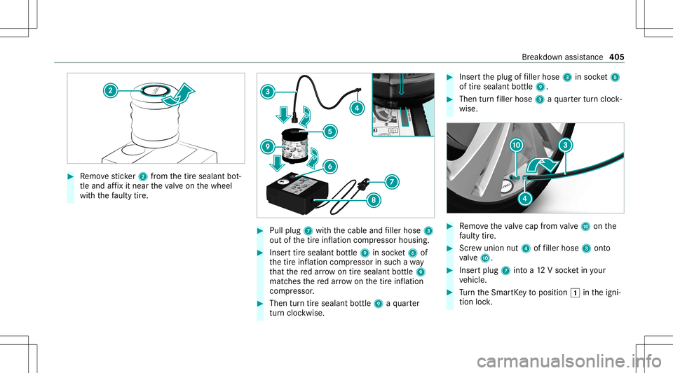 MERCEDES-BENZ A-CLASS SEDAN 2020 Owners Manual #
Remo vesticke r2 from thetir esealant bot‐
tle and affix it nea rth eva lve on thewheel
wit hth efa ulty tire. #
Pull plug 7withth ecable andfiller hose 3
out ofthetir einf lation compressor housi MERCEDES-BENZ A-CLASS SEDAN 2020 Owners Manual #
Remo vesticke r2 from thetir esealant bot‐
tle and affix it nea rth eva lve on thewheel
wit hth efa ulty tire. #
Pull plug 7withth ecable andfiller hose 3
out ofthetir einf lation compressor housi