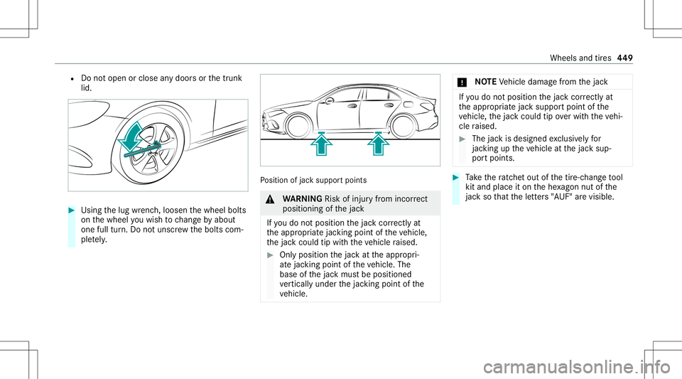 MERCEDES-BENZ A-CLASS SEDAN 2020  Owners Manual R
Donotop en orclo seanydo orsor thetrunk
lid. #
Using thelug wrenc h,loosen thewheel bolts
on thewheel youwish tochang eby about
on efull turn.Do notuns crew thebolts com‐
ple tely. Po
sition ofjac