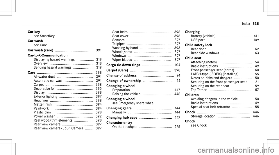 MERCEDES-BENZ A-CLASS SEDAN 2020 Owners Manual Car
key
see Smar tKey
Car wash
see Care
Car wash (car e)........................................3 91
Car -to-X -Com municat ion
Dis playing hazardwa rnings .................. 319
Ov ervie w ...... ... MERCEDES-BENZ A-CLASS SEDAN 2020 Owners Manual Car
key
see Smar tKey
Car wash
see Care
Car wash (car e)........................................3 91
Car -to-X -Com municat ion
Dis playing hazardwa rnings .................. 319
Ov ervie w ...... ...