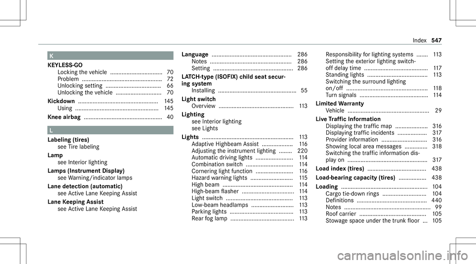 MERCEDES-BENZ A-CLASS SEDAN 2020 Owners Guide K
KEYLESS- GO
Loc kingth eve hicle ................................ 70
Pr oblem .................................................7 2
Un loc kin gse tting ............................ ...... 66
Un loc 