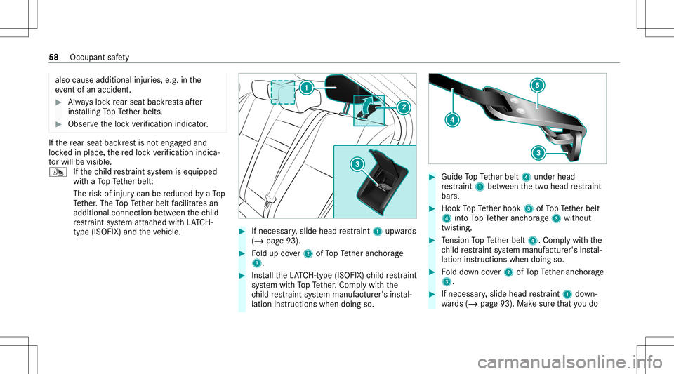 MERCEDES-BENZ A-CLASS SEDAN 2020 Workshop Manual also
causeaddit ionalinj uries, e.g.in the
ev ent ofan acciden t. #
Alw aysloc kre ar seat backres ts afte r
ins talling TopTe ther belts. #
Obser vetheloc kve rificati onindi cator. If
th ere ar seat