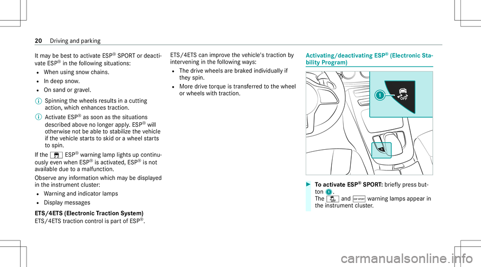 MERCEDES-BENZ E-CLASS WAGON 2020  AMG Owners Manual It
ma ybe bes tto act ivat eES P®
SPO RTordeacti‐
va te ESP ®
in thefo llo wing situat ions:
R When usingsnowch ains .
R Indeep snow .
R Onsand orgrave l.
% Spin ningth ewheels results inacutting

