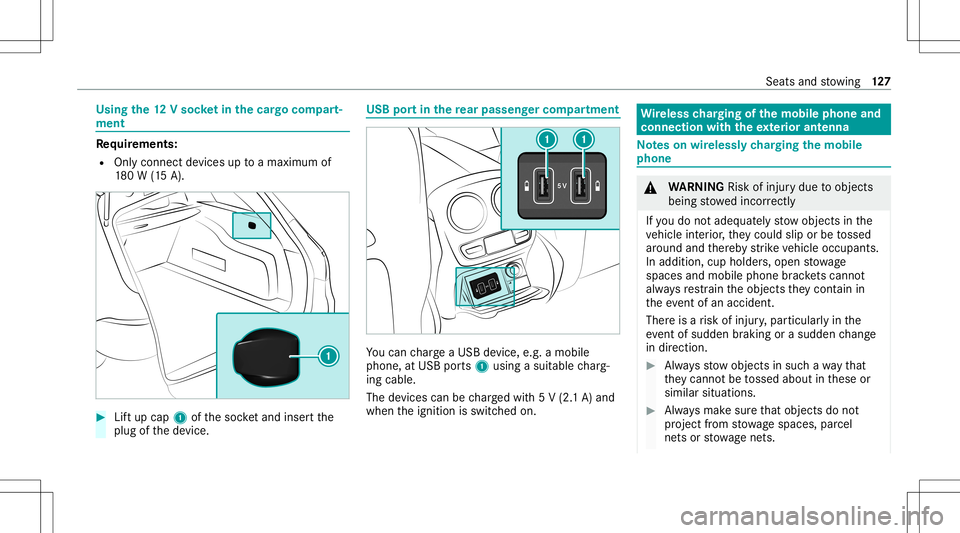 MERCEDES-BENZ E-CLASS WAGON 2020 Owners Manual Using
the12 Vso cket inthecar gocom part‐
men t Re
quirement s:
R Onlycon nectde vices uptoamax imum of
18 0W (15 A). #
Liftup cap 1ofthesoc ketand insertth e
plug ofthede vice. USB
portin there ar MERCEDES-BENZ E-CLASS WAGON 2020 Owners Manual Using
the12 Vso cket inthecar gocom part‐
men t Re
quirement s:
R Onlycon nectde vices uptoamax imum of
18 0W (15 A). #
Liftup cap 1ofthesoc ketand insertth e
plug ofthede vice. USB
portin there ar