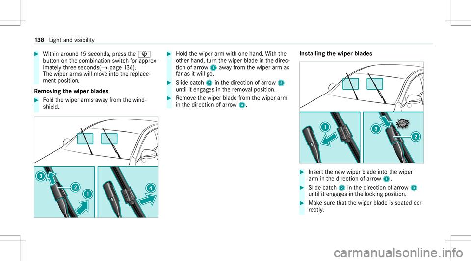 MERCEDES-BENZ E-CLASS WAGON 2020 Owners Manual #
Within around 15seconds, press the00D4
butt ononthecombin ationswitchfo rapp rox‐
ima tely thre esecon ds(/ page13 6).
The wiperarms willmo veintoth ere place‐
ment position .
Re mo ving the wip MERCEDES-BENZ E-CLASS WAGON 2020 Owners Manual #
Within around 15seconds, press the00D4
butt ononthecombin ationswitchfo rapp rox‐
ima tely thre esecon ds(/ page13 6).
The wiperarms willmo veintoth ere place‐
ment position .
Re mo ving the wip