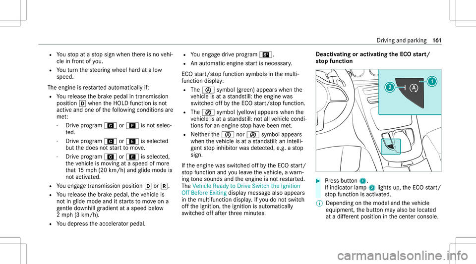 MERCEDES-BENZ E-CLASS WAGON 2020  Owners Manual R
Youstop atast op sign when ther eis no vehi‐
cle infront ofyou.
R Youtur nth esteer ing wheel hardat alow
speed.
The engine isrestar tedaut omatic allyif:
R Youre lease thebr ak epedal intransmiss