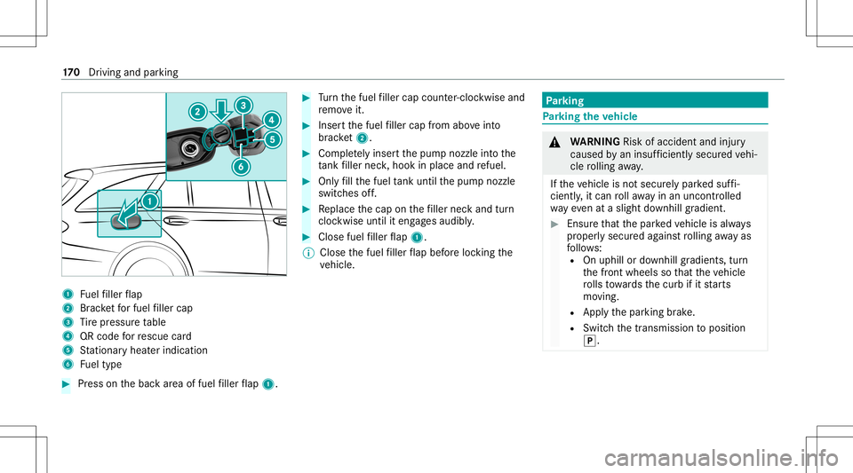 MERCEDES-BENZ E-CLASS WAGON 2020  Owners Manual 1
Fuelfiller flap
2 Brac ketfo rfuel filler cap
3 Tire pressur eta ble
4 QRcode forre scue card
5 Statio naryheat erind icat ion
6 Fueltype #
Press onthebac kar ea offuel filler flap 1. #
Turn thefuel