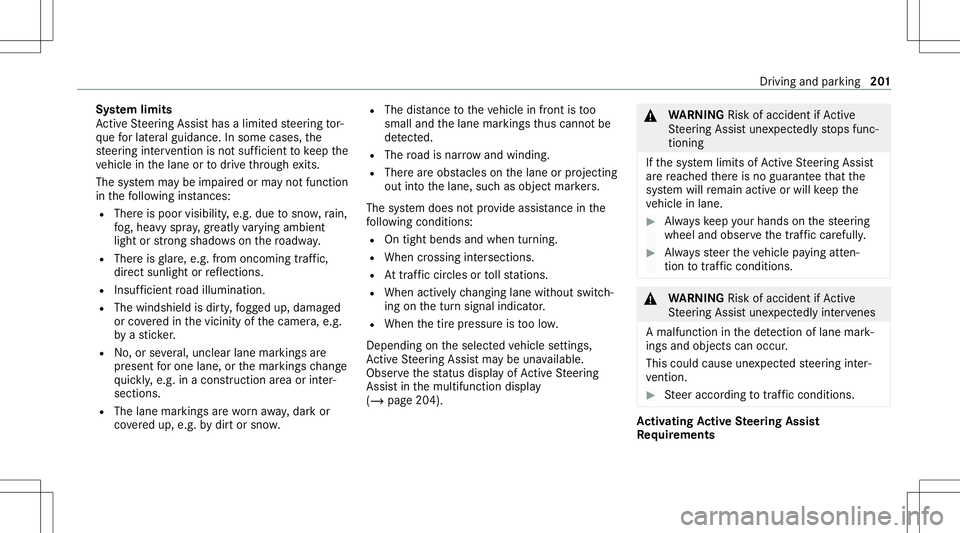 MERCEDES-BENZ E-CLASS WAGON 2020  Owners Manual Sy
stem limit s
Ac tiveSt eer ing Assis thas alimit edsteer ing tor‐
qu efo rlat eral gui dance. Insome cases, the
st eer ing interve ntio nis no tsu fficien tto keep the
ve hicle inthelane ortodriv
