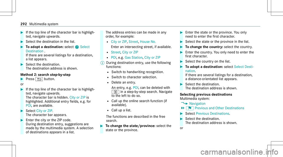 MERCEDES-BENZ E-CLASS WAGON 2020  Owners Manual #
Ifth eto pline ofthech aract erbar ishigh ligh‐
te d, navig ateupw ards. #
Select thedes tinat ioninthelis t. #
Toadop ta des tinatio n:sele ct7 Select
Destinati on.
If th er ear ese verallis tin 