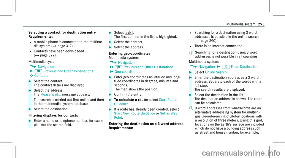 MERCEDES-BENZ E-CLASS WAGON 2020  Owners Manual Selec
tingacont actfordes tinatio nen try
Re quirement s:
R Amobile phoneis con nectedto themultime‐
dia system (/ page31 7).
R Con tacts have been downloaded
(/ page322) .
Multimedia system:
4 Navi