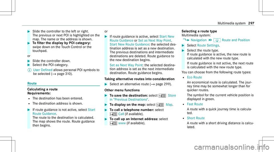 MERCEDES-BENZ E-CLASS WAGON 2020  Owners Manual #
Slide thecon troller tothelef tor right.
The prev ious ornext POI ishighligh tedon the
map. Thename ortheaddr essissho wn. #
Tofilt er thedisp layby POI categor y:
swipe down ontheTo uc hCon trol or