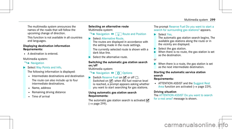 MERCEDES-BENZ E-CLASS WAGON 2020 User Guide The
multimedia system announ cesthe
nam esofthero ads that will follo wthe
upco mingch ang eof dir ect ion.
This function isno tav ailable inall coun tries
and languages.
Displ aying destina tion info
