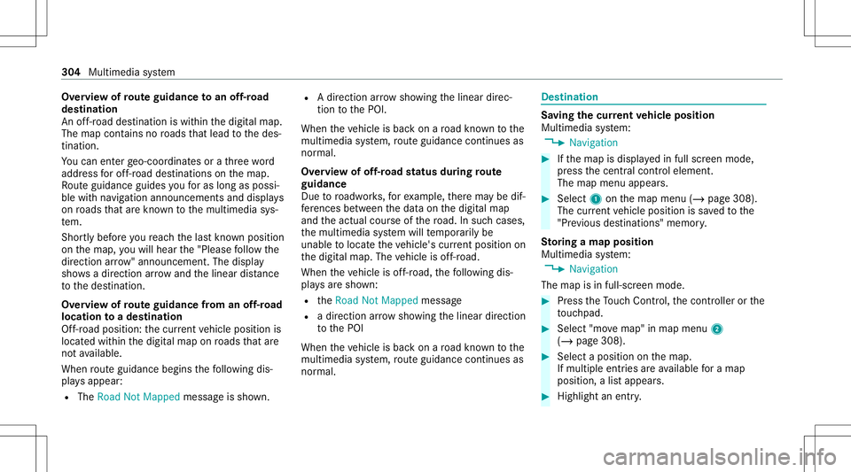 MERCEDES-BENZ E-CLASS WAGON 2020 User Guide Ov
ervie wof routeguidanc eto an off-r oad
des tinatio n
An off-r oad destinatio nis wit hin thedigit almap.
The map contains noroads that lead tothedes‐
tinat ion.
Yo ucan enterge o-coor dinatesora