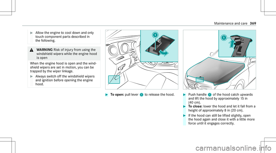 MERCEDES-BENZ E-CLASS WAGON 2020  Owners Manual #
Allow theengine tocool down and only
to uc hco mp onent partsdescr ibedin
th efo llo wing. &
WARNIN GRisk ofinju ryfrom using the
winds hieldwiper swhile theengine hood
is open
When theengine hoodis
