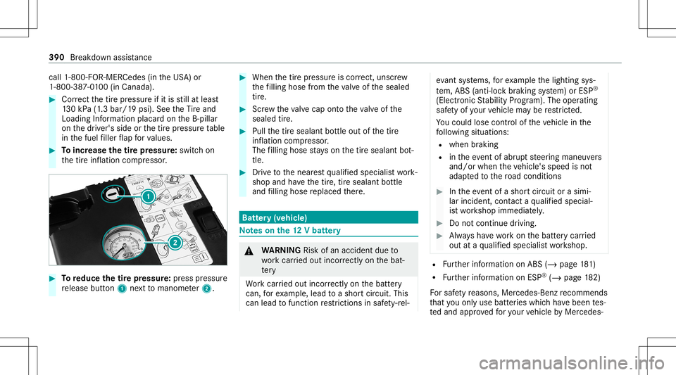 MERCEDES-BENZ E-CLASS WAGON 2020  Owners Manual cal
l1-800-F OR-MER Cedes (in th eUS A)or
1-8 00- 387-0 100(in Canada). #
Cor rect thetir epr essur eif it is still at leas t
13 0kP a(1 .3 bar/1 9psi) .See theTire and
Loadi ngInfo rm atio nplacar do