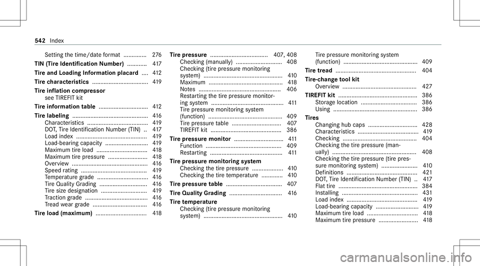MERCEDES-BENZ E-CLASS WAGON 2020 Owners Manual Se
tting thetime/ datefo rm at .............. 276
TIN (TireIde ntificat ion Numbe r)........... .417
Ti re and Loading Information placard.... 412
Ti re charact eristics .............................. MERCEDES-BENZ E-CLASS WAGON 2020 Owners Manual Se
tting thetime/ datefo rm at .............. 276
TIN (TireIde ntificat ion Numbe r)........... .417
Ti re and Loading Information placard.... 412
Ti re charact eristics ..............................