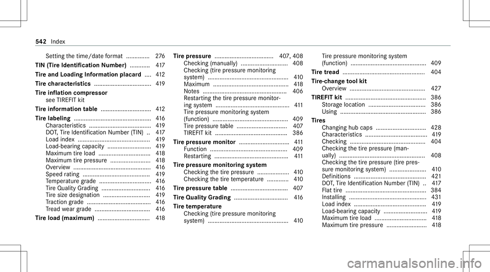 MERCEDES-BENZ E-CLASS WAGON 2020  Owners Manual Se
tting thetime/ datefo rm at .............. 276
TIN (TireIde ntificat ion Numbe r)........... .417
Ti re and Loading Information placard.... 412
Ti re charact eristics ..............................