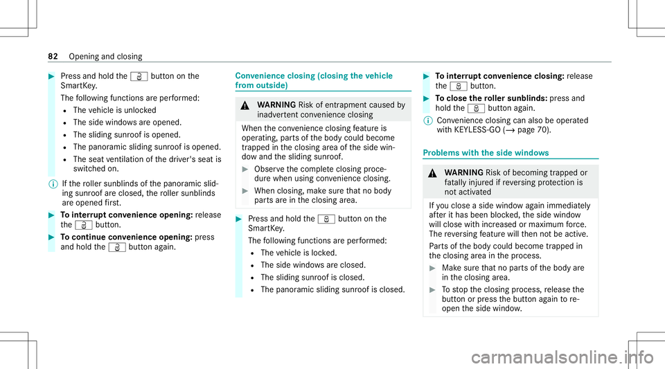 MERCEDES-BENZ E-CLASS WAGON 2020  Owners Manual #
Press and hold theÜ buttononthe
Smar tKey .
The follo wing functionsar eper form ed:
R The vehicle isunloc ked
R The side windo wsareopen ed.
R The slidin gsun roof isopened.
R The panor amicslidin