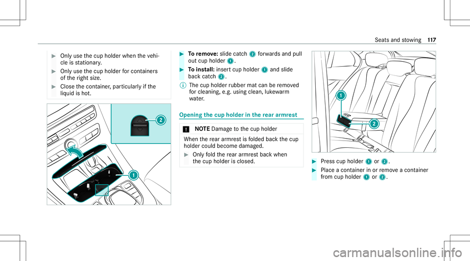 MERCEDES-BENZ E-CLASS SEDAN 2020 Owners Manual #
Onlyuse thecup holder whentheve hi‐
cle isstatio nary. #
Onlyuse thecup holder forcont ainer s
of theright size. #
Close thecon tainer ,par ticular lyifth e
liq uid isho t. #
Toremo ve:sl id e cat MERCEDES-BENZ E-CLASS SEDAN 2020 Owners Manual #
Onlyuse thecup holder whentheve hi‐
cle isstatio nary. #
Onlyuse thecup holder forcont ainer s
of theright size. #
Close thecon tainer ,par ticular lyifth e
liq uid isho t. #
Toremo ve:sl id e cat