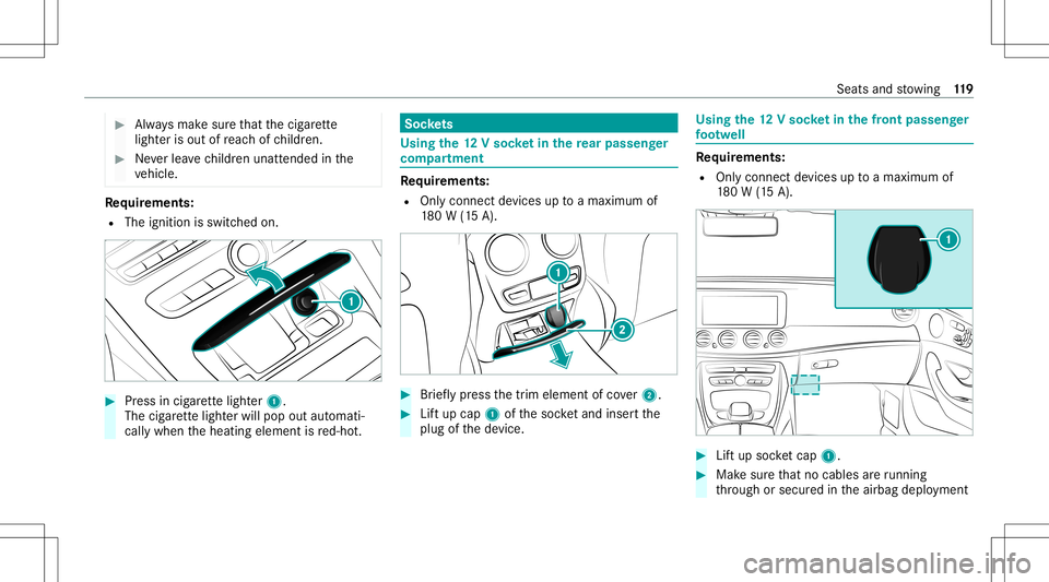 MERCEDES-BENZ E-CLASS SEDAN 2020 Owners Manual #
Alw aysmak esur eth at thecig arette
light erisout ofreac hof childr en. #
Neverlea vechildr enunat tende din the
ve hicle. Re
quirement s:
R The ignit ionisswitc hedon. #
Press incig arette light e MERCEDES-BENZ E-CLASS SEDAN 2020 Owners Manual #
Alw aysmak esur eth at thecig arette
light erisout ofreac hof childr en. #
Neverlea vechildr enunat tende din the
ve hicle. Re
quirement s:
R The ignit ionisswitc hedon. #
Press incig arette light e