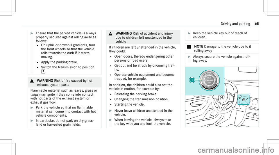 MERCEDES-BENZ E-CLASS SEDAN 2020  Owners Manual #
Ensu rethat thepar kedve hicle isalw ays
pr oper lysecur edagains tro lling away as
fo llo ws :
R Onuphil lor downhill gradients, turn
th efront wheels sothat theve hicle
ro lls towa rdsth ecurb ifi