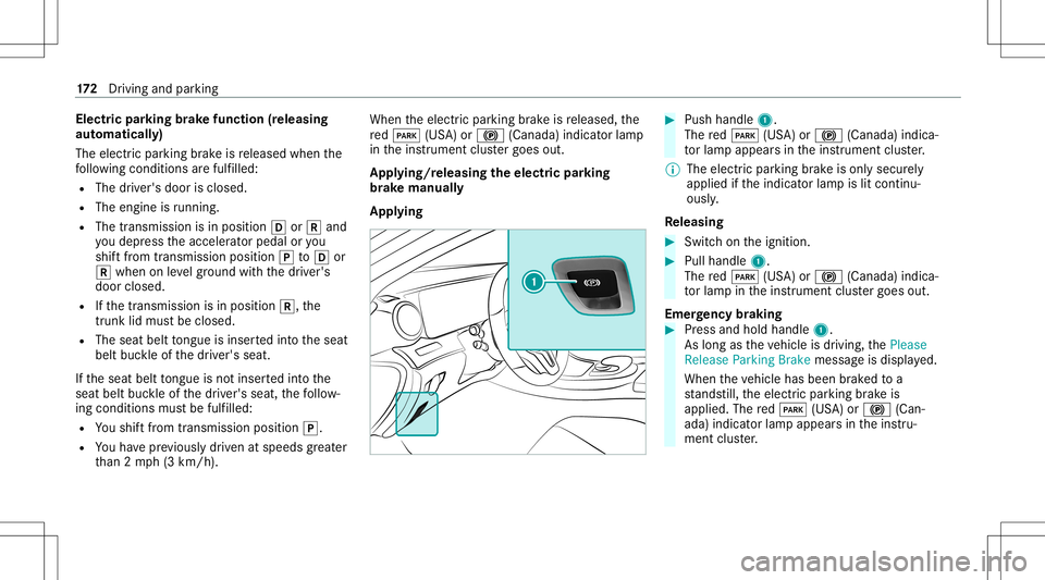 MERCEDES-BENZ E-CLASS SEDAN 2020  Owners Manual Electr
icpa rking brak efunct ion(releasing
aut omat ically)
The elect ric pa rking brak eis released whenthe
fo llo wing condition sar efulf illed:
R The driver's door isclos ed.
R The engin eis 