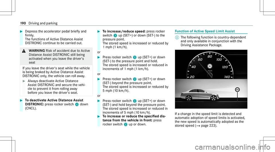 MERCEDES-BENZ E-CLASS SEDAN 2020 Owners Manual #
Dep ress theacceler ator pedal brief lyand
fi rm ly.
The funct ionsofActiveDis tan ceAssi st
DIS TRONI Cconti nuetobe car ried out. &
WARNIN GRisk ofacci dent dueto Active
Dis tance AssistDIS TRONI MERCEDES-BENZ E-CLASS SEDAN 2020 Owners Manual #
Dep ress theacceler ator pedal brief lyand
fi rm ly.
The funct ionsofActiveDis tan ceAssi st
DIS TRONI Cconti nuetobe car ried out. &
WARNIN GRisk ofacci dent dueto Active
Dis tance AssistDIS TRONI