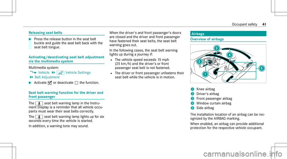 MERCEDES-BENZ E-CLASS SEDAN 2020 Service Manual Re
leasing seatbelts #
Press there lease buttonintheseat belt
buc kleand guide theseat beltbackwit hth e
seat belttongu e. Ac
tiv atin g/deac tivatin gse at beltadjus tment
vi athe multi mediasy stem 