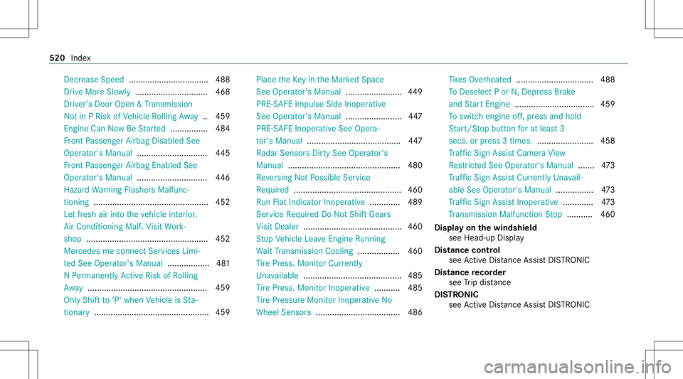 MERCEDES-BENZ E-CLASS SEDAN 2020 Owners Manual Decr
ease Spe ed............ ...................... 488
Dr ive More Slowly ............ ...................468
Dr iver' sDoo rOp en &Trans miss ion
No tin PRisk ofVehicle Rolling Away ..459
Engine MERCEDES-BENZ E-CLASS SEDAN 2020 Owners Manual Decr
ease Spe ed............ ...................... 488
Dr ive More Slowly ............ ...................468
Dr iver' sDoo rOp en &Trans miss ion
No tin PRisk ofVehicle Rolling Away ..459
Engine