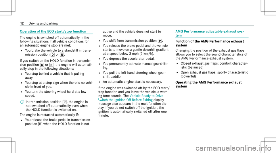 MERCEDES-BENZ S-CLASS 2020  AMG User Guide Oper
ation oftheECO star t/s topfunc tion The
engineisswi tched offau tomatical lyin the
fo llo wing situat ionsifall vehicle conditions for
an aut omat iceng inestop areme t:
R Youbr ak eth eve hicle
