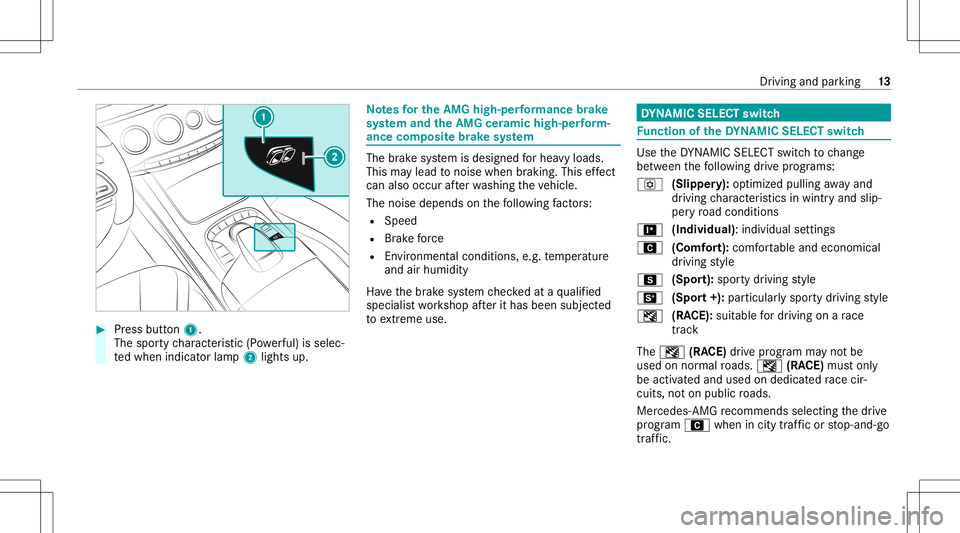 MERCEDES-BENZ S-CLASS 2020 AMG User Guide #
Press butt on1.
The spor tycharact eristic (Powe rful) issele c‐
te dwhen indicat orlam p2 lights up. No
tesfo rthe AMGhig h-pe rfor ma nce brak e
sy stem and theAMG ceramichigh -per form ‐
ance MERCEDES-BENZ S-CLASS 2020 AMG User Guide #
Press butt on1.
The spor tycharact eristic (Powe rful) issele c‐
te dwhen indicat orlam p2 lights up. No
tesfo rthe AMGhig h-pe rfor ma nce brak e
sy stem and theAMG ceramichigh -per form ‐
ance