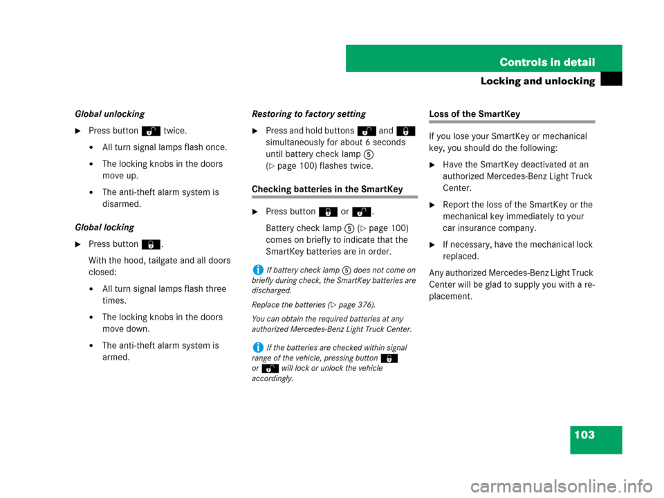 MERCEDES-BENZ G500 2007 W463 Owners Manual 103 Controls in detail
Locking and unlocking
Global unlocking
Press buttonŒ twice.
All turn signal lamps flash once.
The locking knobs in the doors 
move up.
The anti-theft alarm system is 
disar