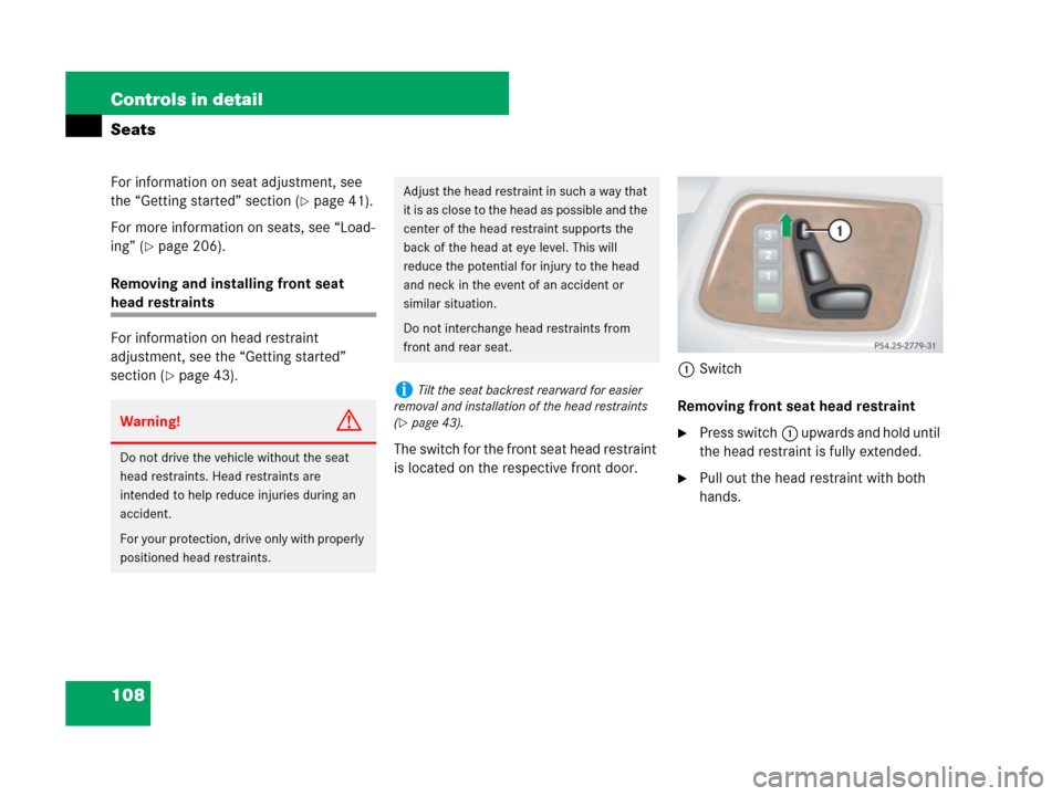 MERCEDES-BENZ G500 2007 W463 Owners Guide 108 Controls in detail
Seats
For information on seat adjustment, see 
the “Getting started” section (
page 41).
For more information on seats, see “Load-
ing” (
page 206).
Removing and insta