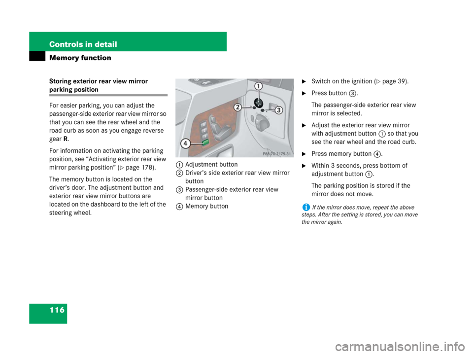MERCEDES-BENZ G500 2007 W463 Owners Manual 116 Controls in detail
Memory function
Storing exterior rear view mirror 
parking position
For easier parking, you can adjust the 
passenger-side exterior rear view mirror so 
that you can see the rea