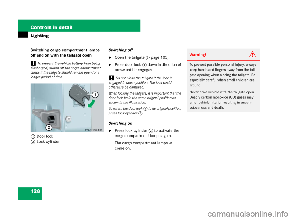 MERCEDES-BENZ G500 2007 W463 Owners Manual 128 Controls in detail
Lighting
Switching cargo compartment lamps 
off and on with the tailgate open
1Door lock
2Lock cylinderSwitching off
Open the tailgate (page 105).
Press door lock1 down in di