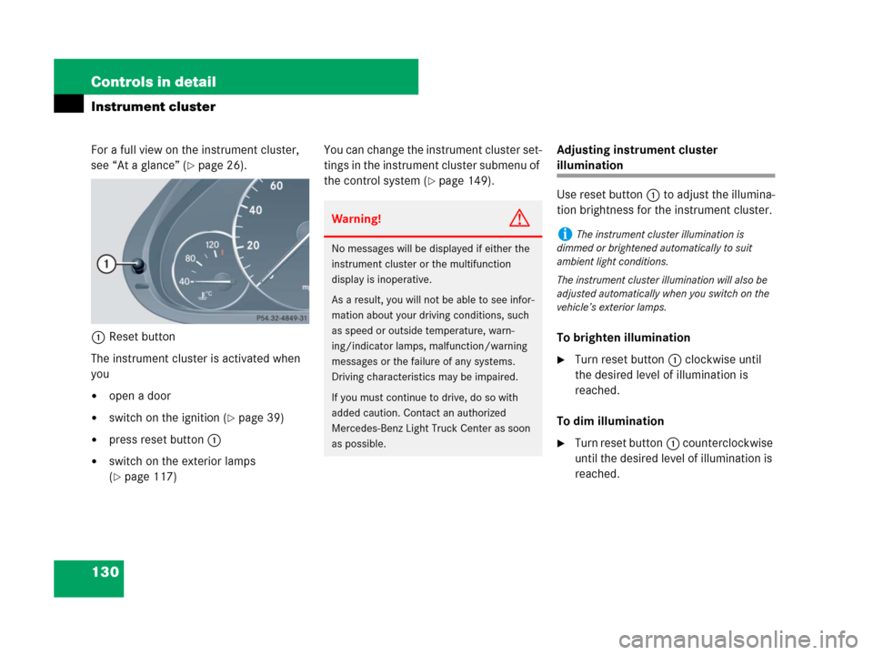 MERCEDES-BENZ G500 2007 W463 Owners Manual 130 Controls in detail
Instrument cluster
For a full view on the instrument cluster, 
see “At a glance” (
page 26).
1Reset button
The instrument cluster is activated when 
you
open a door
switc